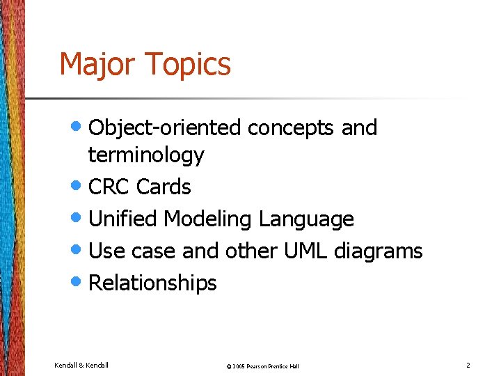 Major Topics • Object-oriented concepts and terminology • CRC Cards • Unified Modeling Language