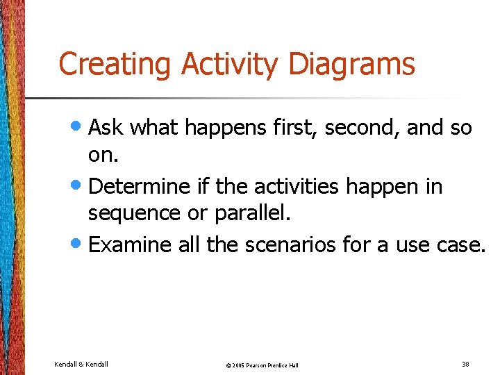 Creating Activity Diagrams • Ask what happens first, second, and so on. • Determine