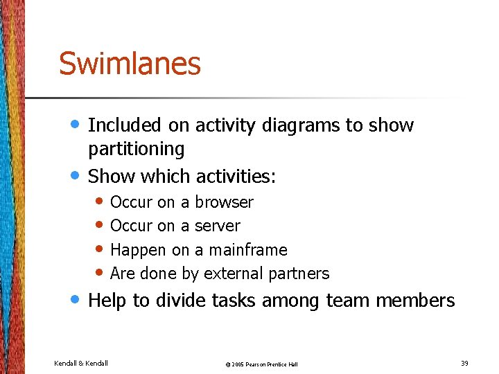 Swimlanes • • Included on activity diagrams to show partitioning Show which activities: •