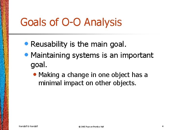 Goals of O-O Analysis • Reusability is the main goal. • Maintaining systems is