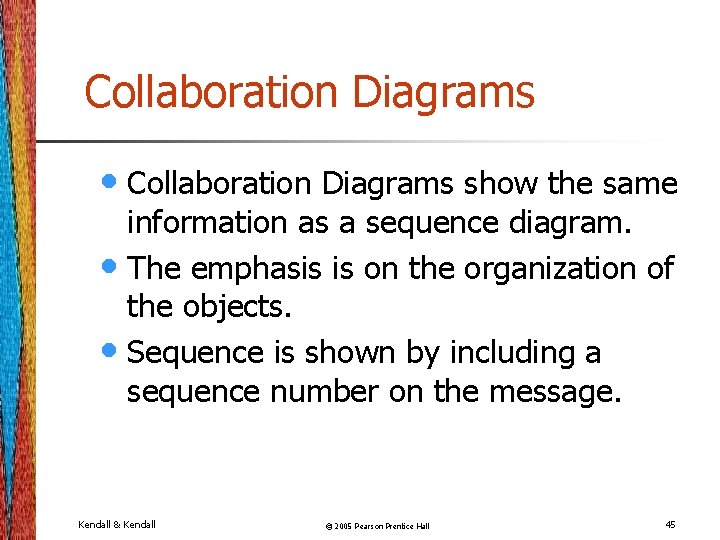 Collaboration Diagrams • Collaboration Diagrams show the same information as a sequence diagram. •