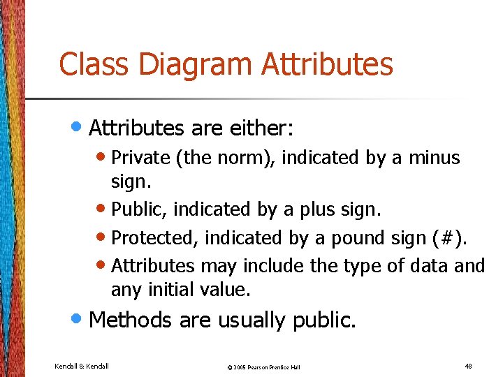Class Diagram Attributes • Attributes are either: • Private (the norm), indicated by a