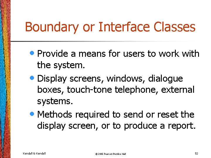 Boundary or Interface Classes • Provide a means for users to work with the