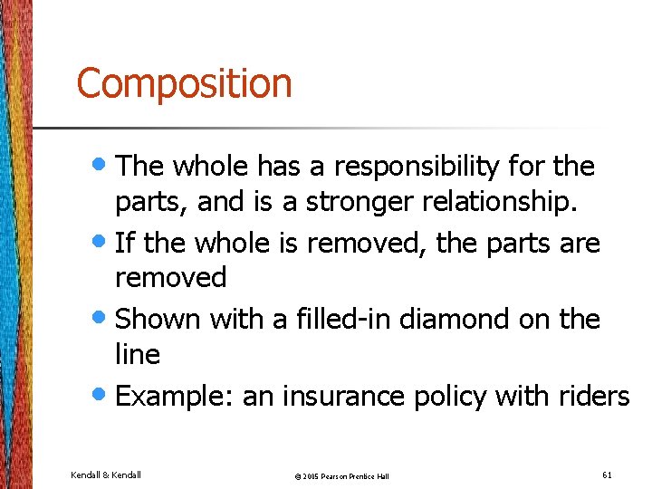 Composition • The whole has a responsibility for the parts, and is a stronger