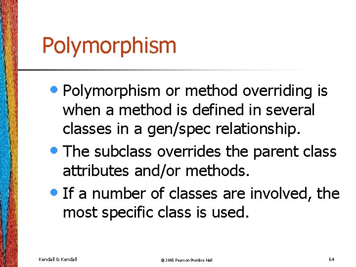 Polymorphism • Polymorphism or method overriding is when a method is defined in several