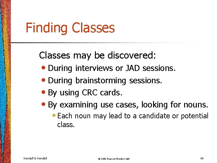 Finding Classes may be discovered: • During interviews or JAD sessions. • During brainstorming