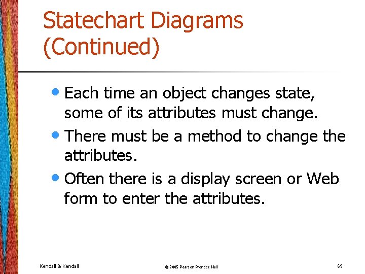Statechart Diagrams (Continued) • Each time an object changes state, some of its attributes