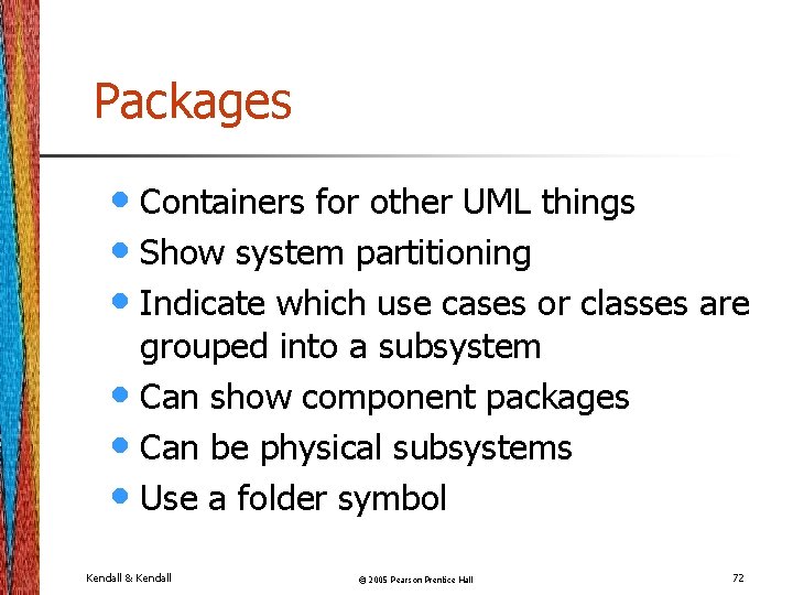 Packages • Containers for other UML things • Show system partitioning • Indicate which