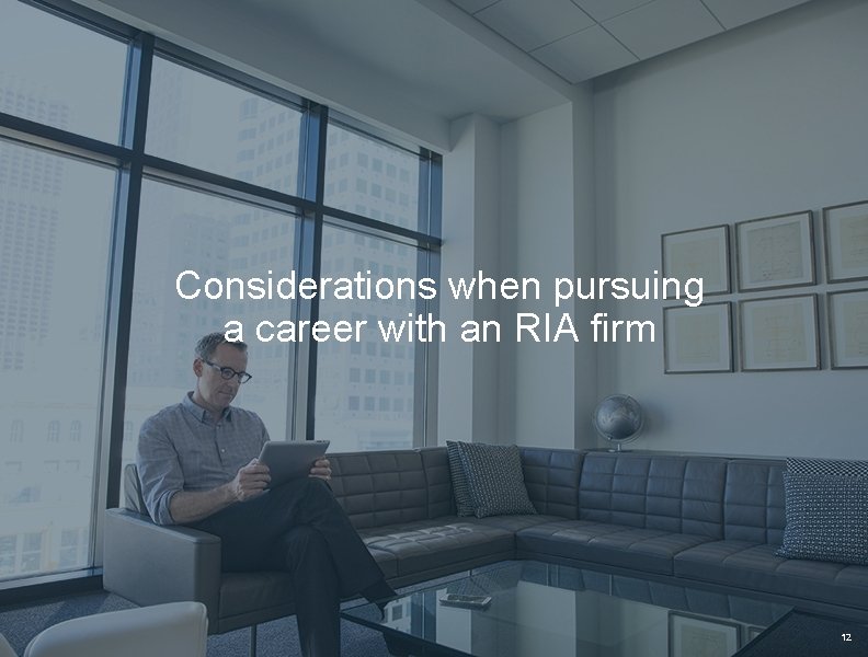 Considerations when pursuing a career with an RIA firm 12 