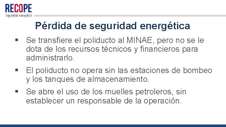 Pérdida de seguridad energética § Se transfiere el poliducto al MINAE, pero no se