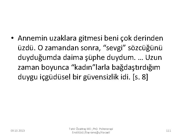  • Annemin uzaklara gitmesi beni çok derinden üzdü. O zamandan sonra, “sevgi” sözcüğünü