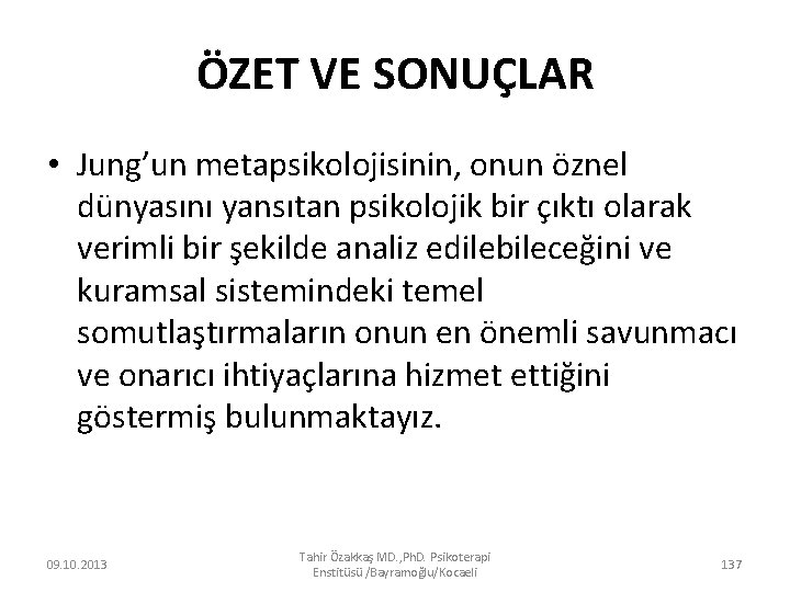 ÖZET VE SONUÇLAR • Jung’un metapsikolojisinin, onun öznel dünyasını yansıtan psikolojik bir çıktı olarak