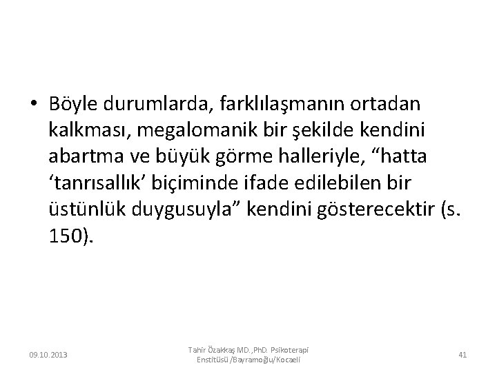  • Böyle durumlarda, farklılaşmanın ortadan kalkması, megalomanik bir şekilde kendini abartma ve büyük