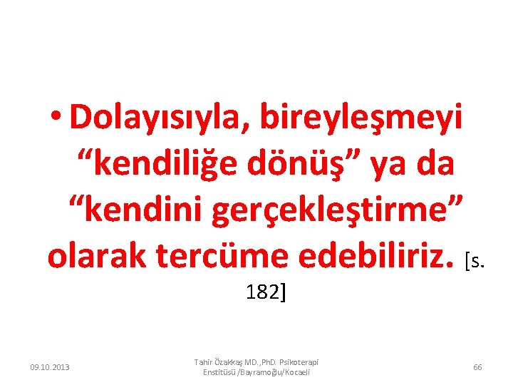  • Dolayısıyla, bireyleşmeyi “kendiliğe dönüş” ya da “kendini gerçekleştirme” olarak tercüme edebiliriz. [s.