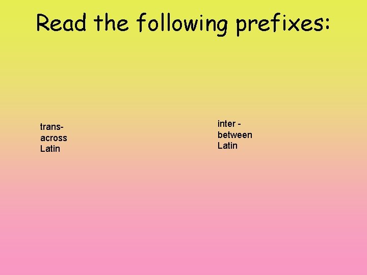 Read the following prefixes: transacross Latin inter between Latin 
