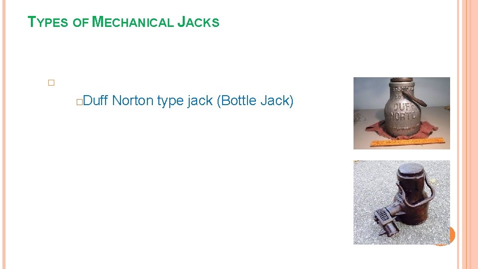 TYPES OF MECHANICAL JACKS � Duff Norton type jack (Bottle Jack) � 