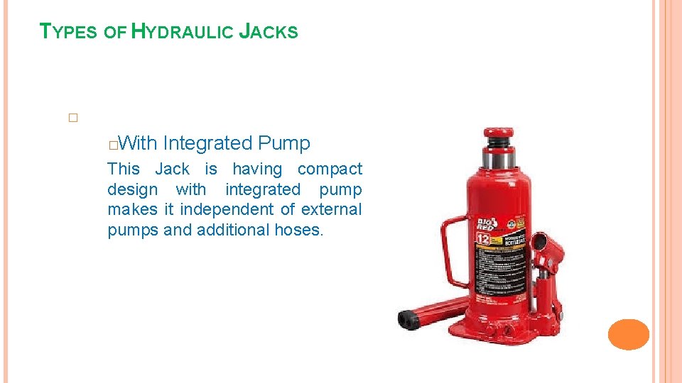 TYPES OF HYDRAULIC JACKS � With Integrated Pump � This Jack is having compact