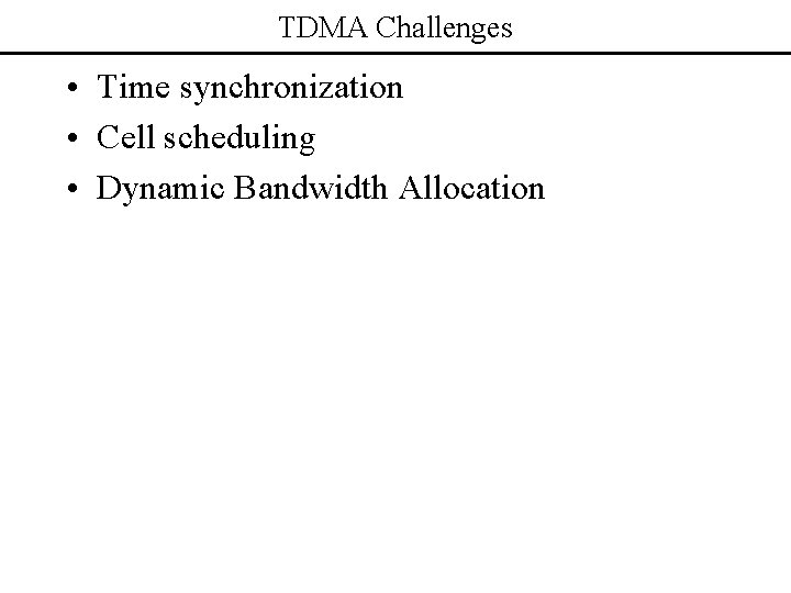 TDMA Challenges • Time synchronization • Cell scheduling • Dynamic Bandwidth Allocation 