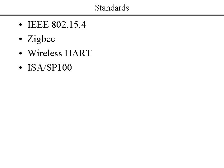 Standards • • IEEE 802. 15. 4 Zigbee Wireless HART ISA/SP 100 