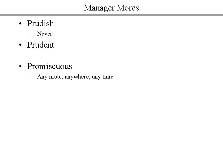 Manager Mores • Prudish – Never • Prudent • Promiscuous – Any mote, anywhere,
