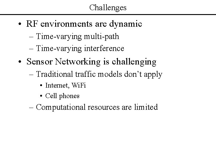 Challenges • RF environments are dynamic – Time-varying multi-path – Time-varying interference • Sensor