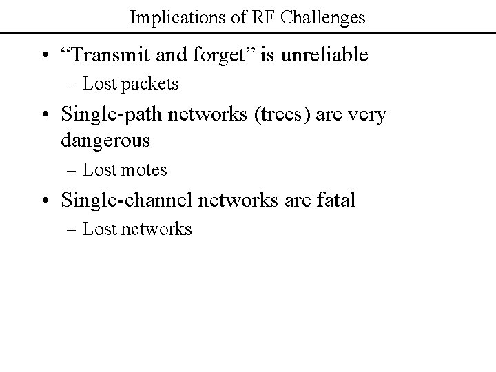 Implications of RF Challenges • “Transmit and forget” is unreliable – Lost packets •