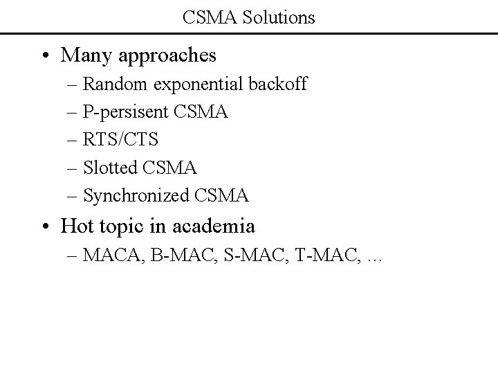 CSMA Solutions • Many approaches – Random exponential backoff – P-persisent CSMA – RTS/CTS