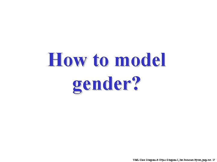 How to model gender? UML Class Diagram & Object Diagram I, Jan Pettersen Nytun, How to model gender? UML Class Diagram & Object Diagram I, Jan Pettersen Nytun,