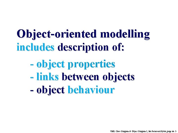 Object-oriented modelling includes description of: - object properties - links between objects - object Object-oriented modelling includes description of: - object properties - links between objects - object