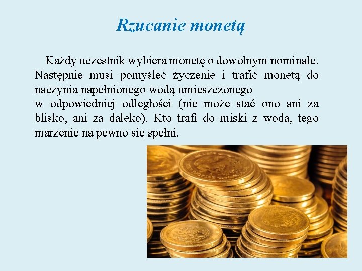 Rzucanie monetą Każdy uczestnik wybiera monetę o dowolnym nominale. Następnie musi pomyśleć życzenie i