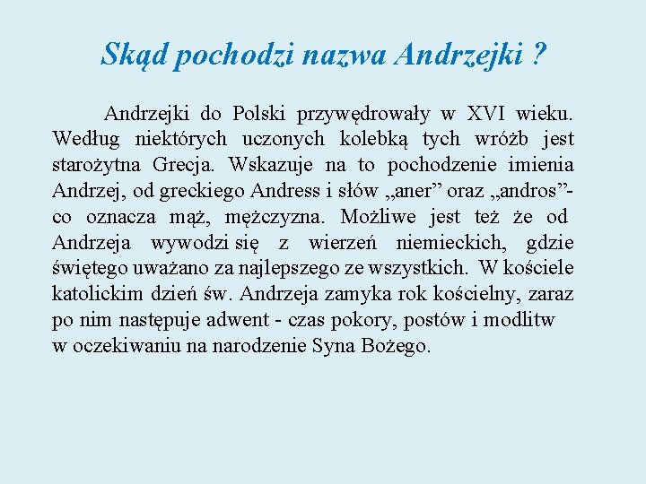Skąd pochodzi nazwa Andrzejki ? Andrzejki do Polski przywędrowały w XVI wieku. Według Skąd pochodzi nazwa Andrzejki ? Andrzejki do Polski przywędrowały w XVI wieku. Według