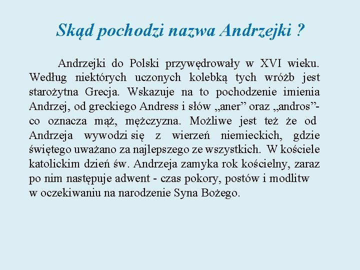  Skąd pochodzi nazwa Andrzejki ? Andrzejki do Polski przywędrowały w XVI wieku. Według