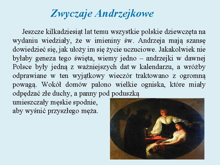 Zwyczaje Andrzejkowe Jeszcze kilkadziesiąt lat temu wszystkie polskie dziewczęta na wydaniu wiedziały, że w