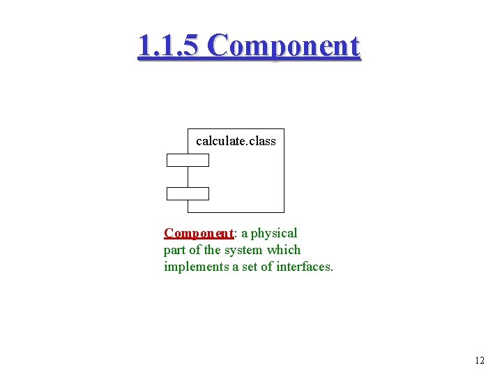 1. 1. 5 Component calculate. class Component: a physical part of the system which