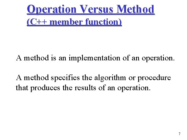 Operation Versus Method (C++ member function) A method is an implementation of an operation. Operation Versus Method (C++ member function) A method is an implementation of an operation.