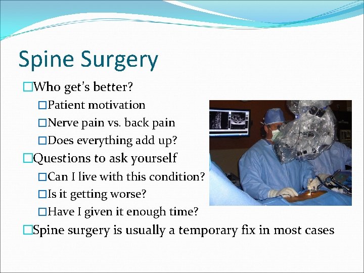 Spine Surgery �Who get’s better? �Patient motivation �Nerve pain vs. back pain �Does everything