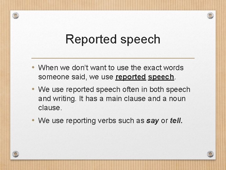 Reported speech • When we don’t want to use the exact words someone said,