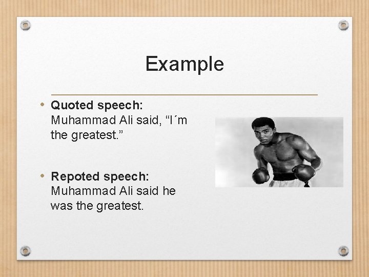 Example • Quoted speech: Muhammad Ali said, “I´m the greatest. ” • Repoted speech: