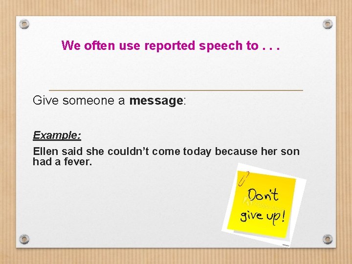 We often use reported speech to. . . Give someone a message: Example: Ellen We often use reported speech to. . . Give someone a message: Example: Ellen