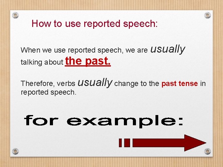 How to use reported speech: When we use reported speech, we are usually talking