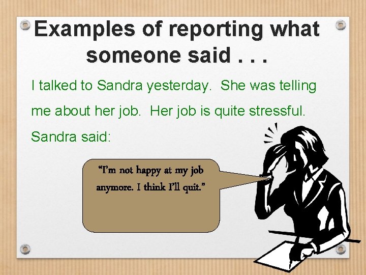 Examples of reporting what someone said. . . I talked to Sandra yesterday. She