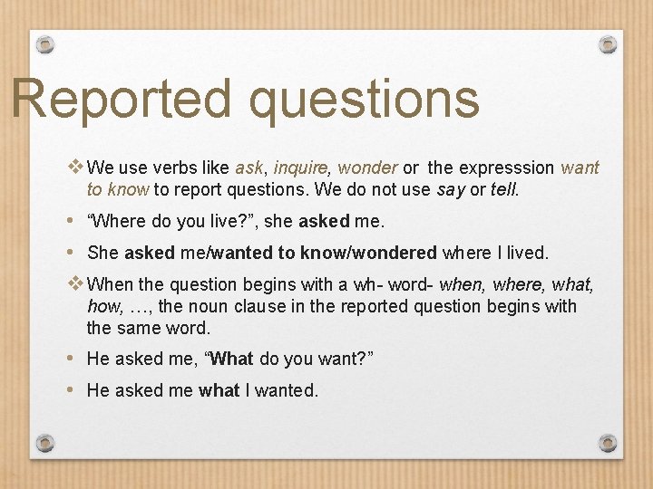 Reported questions v We use verbs like ask, inquire, wonder or the expresssion want