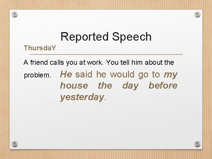 Reported Speech Thursda. Y A friend calls you at work. You tell him about