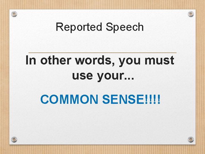 Reported Speech In other words, you must use your. . . COMMON SENSE!!!! 