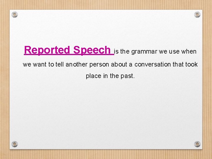 Reported Speech is the grammar we use when we want to tell another person