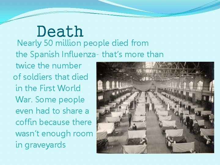Death Nearly 50 million people died from the Spanish Influenza- that’s more than twice