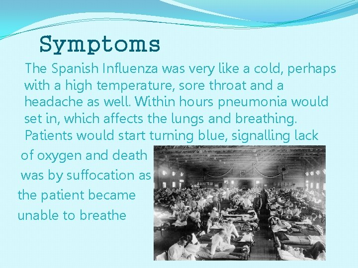 Symptoms The Spanish Influenza was very like a cold, perhaps with a high temperature,