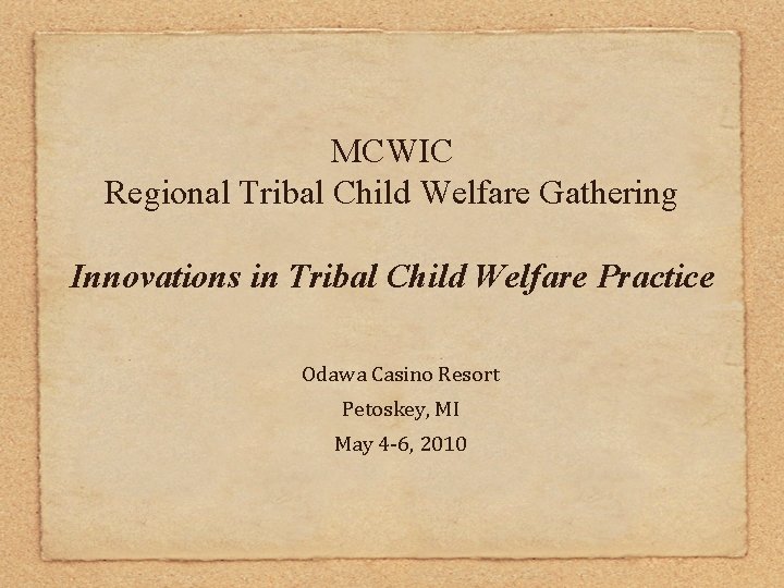 MCWIC Regional Tribal Child Welfare Gathering Innovations in Tribal Child Welfare Practice Odawa Casino