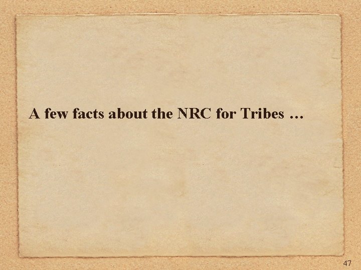 A few facts about the NRC for Tribes … 47 