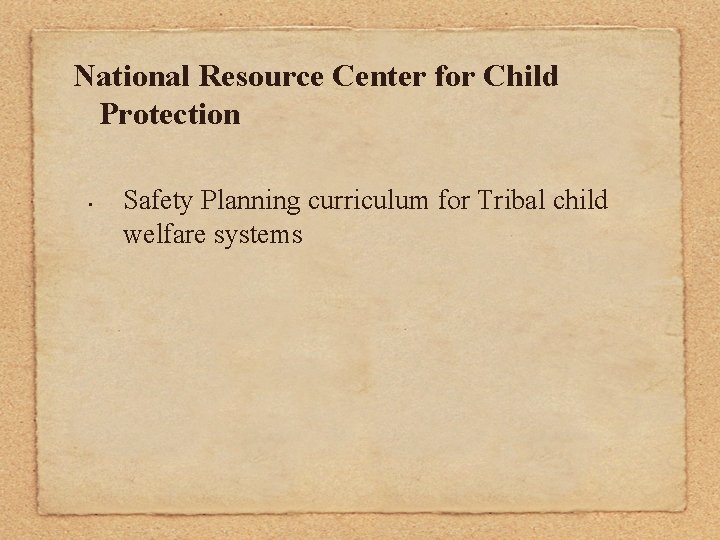 National Resource Center for Child Protection • Safety Planning curriculum for Tribal child welfare